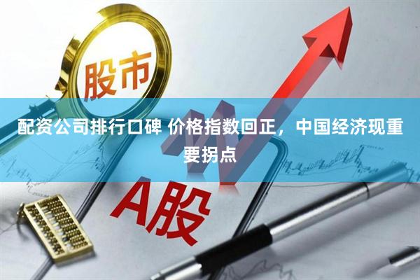 配资公司排行口碑 价格指数回正，中国经济现重要拐点